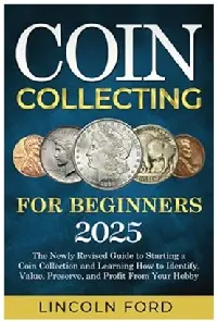 Coin Collecting for Beginners 2025 by Lincoln Ford Coin Collecting for Beginners 2025 by Lincoln Ford